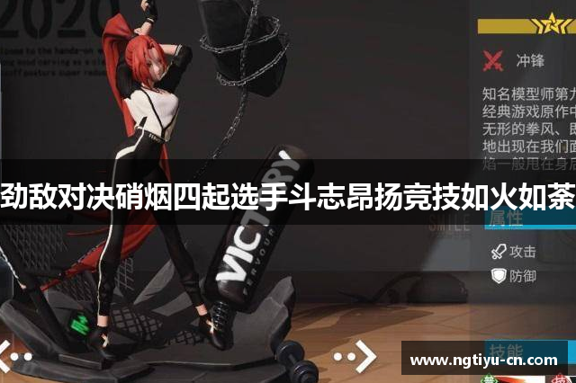 劲敌对决硝烟四起选手斗志昂扬竞技如火如荼