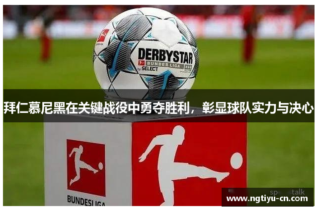 拜仁慕尼黑在关键战役中勇夺胜利，彰显球队实力与决心