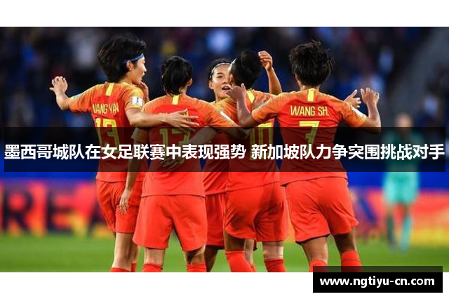 墨西哥城队在女足联赛中表现强势 新加坡队力争突围挑战对手