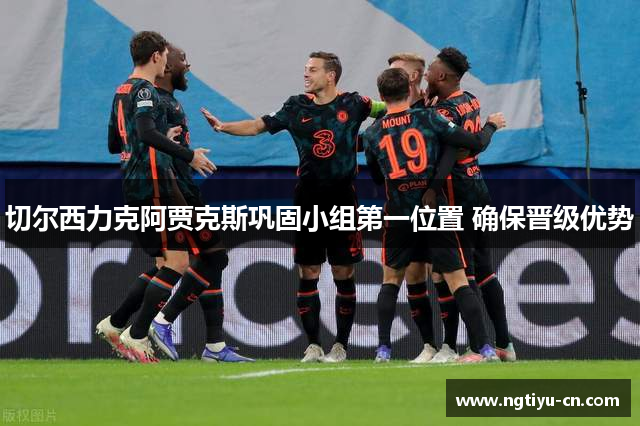 切尔西力克阿贾克斯巩固小组第一位置 确保晋级优势