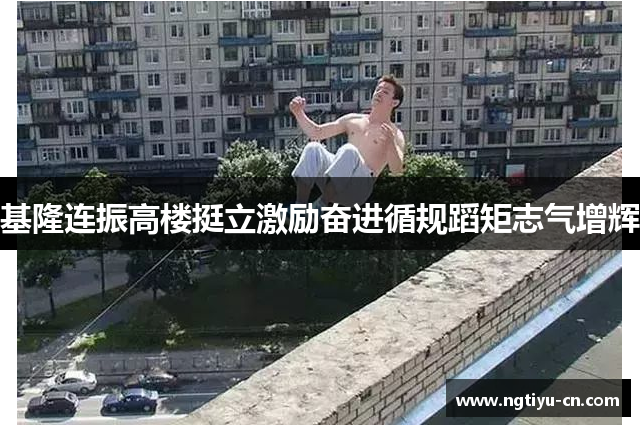 基隆连振高楼挺立激励奋进循规蹈矩志气增辉