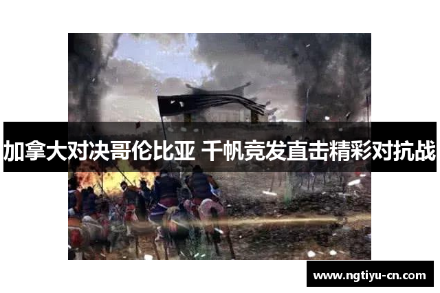 加拿大对决哥伦比亚 千帆竞发直击精彩对抗战