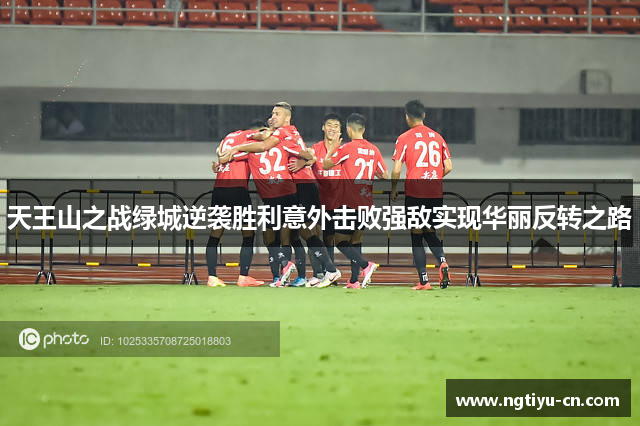 天王山之战绿城逆袭胜利意外击败强敌实现华丽反转之路