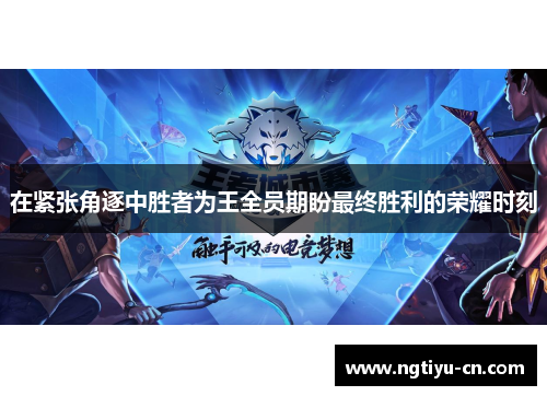 在紧张角逐中胜者为王全员期盼最终胜利的荣耀时刻