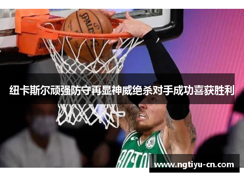 纽卡斯尔顽强防守再显神威绝杀对手成功喜获胜利