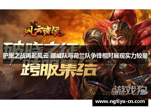 护巢之战再起风云 挪威队与荷兰队争锋相对展现实力较量