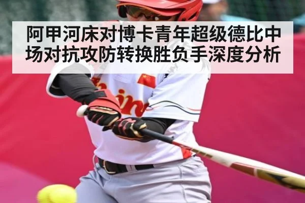 阿甲河床对博卡青年超级德比中场对抗攻防转换胜负手深度分析
